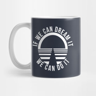 If We Can Dream It, We Can Do It! Mug